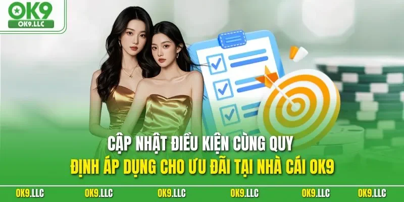 Cập nhật điều kiện cùng quy định áp dụng cho ưu đãi tại nhà cái OK9