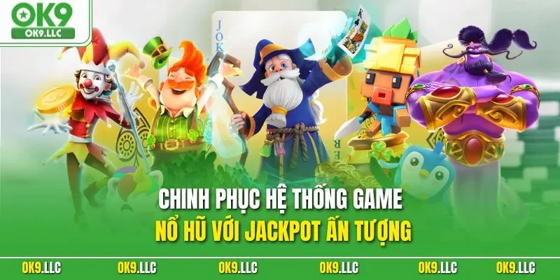 Chinh phục hệ thống game nổ hũ với Jackpot ấn tượng