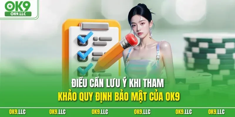 Điều cần lưu ý khi tham khảo quy định bảo mật của OK9