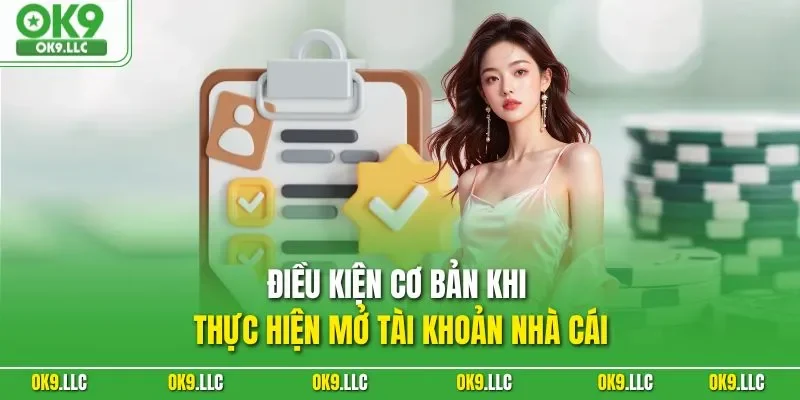 Điều kiện cơ bản khi thực hiện mở tài khoản nhà cái