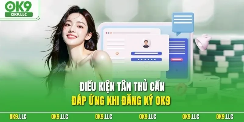 Điều kiện tân thủ cần đáp ứng khi đăng ký OK9  