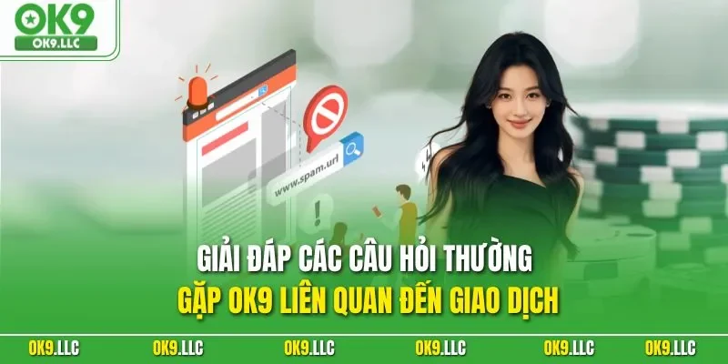 Giải đáp các câu hỏi thường gặp OK9 liên quan đến giao dịch