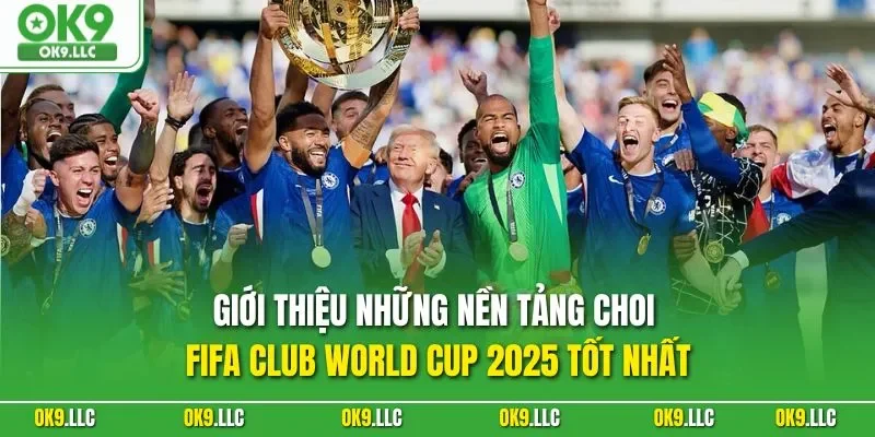 Giới thiệu những nền tảng choi FIFA Club World Cup 2025 tốt nhất