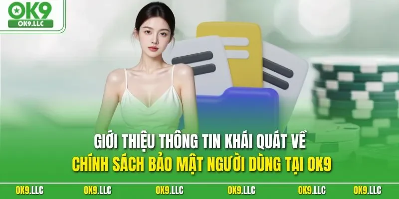Giới thiệu thông tin khái quát về chính sách bảo mật người dùng tại OK9