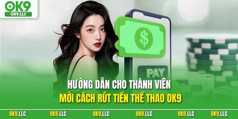 Hướng dẫn cho thành viên mới cách rút tiền thể thao OK9