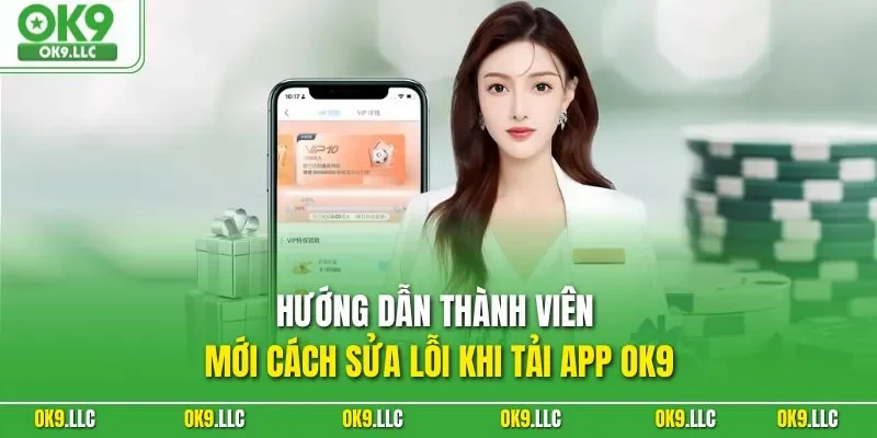 Hướng dẫn thành viên mới cách sửa lỗi khi tải app OK9