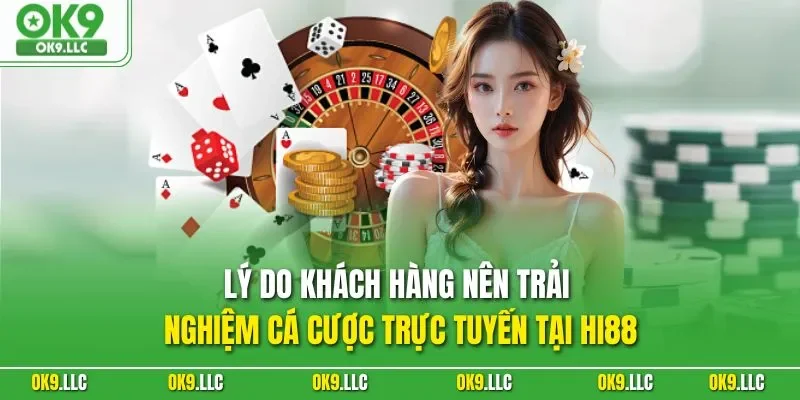 Lý do khách hàng nên trải nghiệm cá cược trực tuyến tại HI88