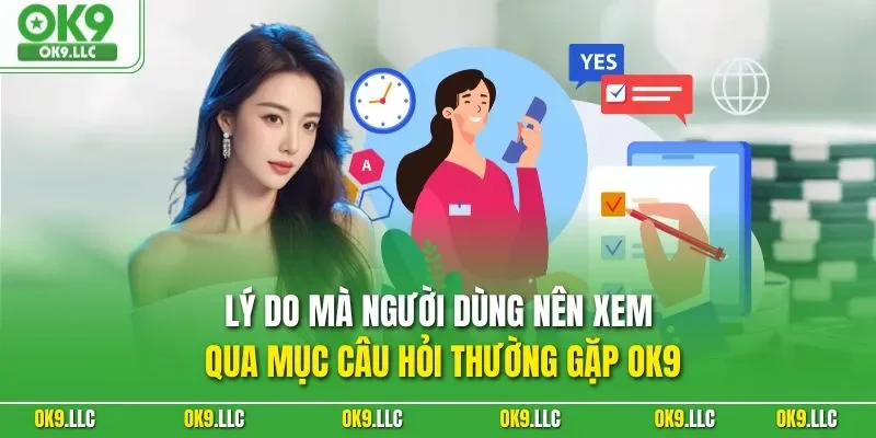 Lý do mà người dùng nên xem qua mục câu hỏi thường gặp OK9