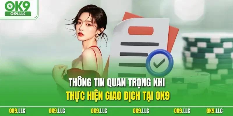 Thông tin quan trọng khi thực hiện giao dịch tại OK9