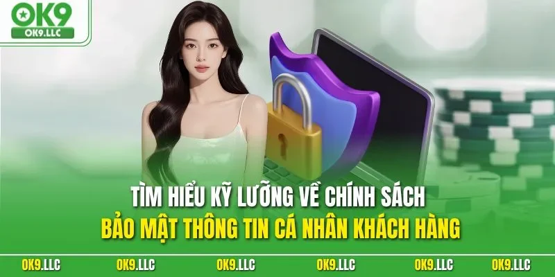 Tìm hiểu kỹ lưỡng về chính sách bảo mật thông tin cá nhân khách hàng