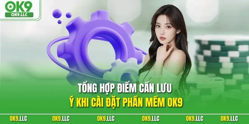 Tổng hợp điểm cần lưu ý khi cài đặt phần mềm OK9