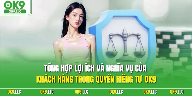 Tổng hợp lợi ích và nghĩa vụ của khách hàng trong quyền riêng tư OK9